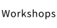 Workshops